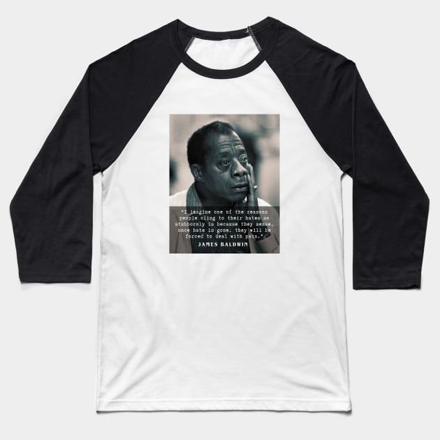 James Baldwin quote :..once hate is gone, they will be forced to deal with pain. Baseball T-Shirt by artbleed